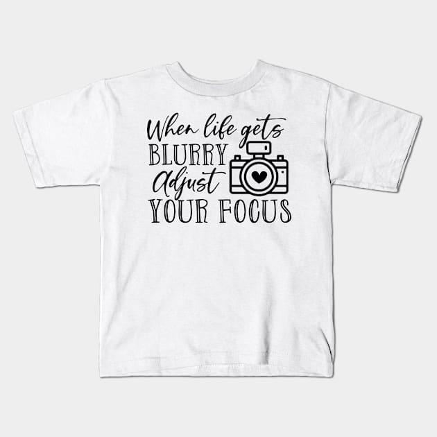 Womens When Life Gets Blurry Adjust Your Focus Kids T-Shirt by Photooz Store